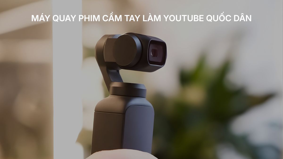 Tổng hợp 6 máy quay phim cầm tay làm Youtube quốc dân